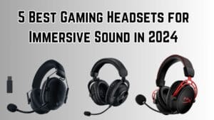 5 Best Gaming Headsets for Immersive Sound in 2024