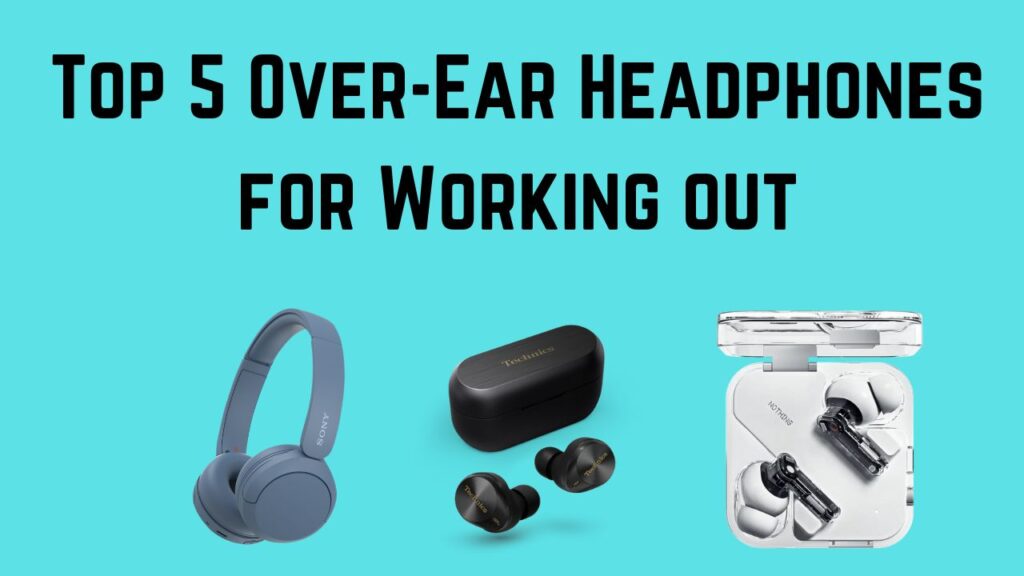 Top 5 Over-Ear Headphones for Working out: Unbeatable Comfort and Sound