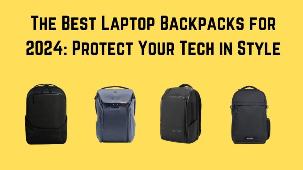 The Best Laptop Backpacks for 2024: Protect Your Tech in Style